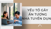 YẾU TỐ GÂY ẤN TƯỢNG VỚI NHÀ TUYỂN DỤNG