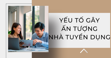 YẾU TỐ GÂY ẤN TƯỢNG VỚI NHÀ TUYỂN DỤNG