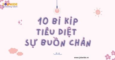 10 BÍ KÍP TIÊU DIỆT BUỒN CHÁN, LẤY LẠI NĂNG LƯỢNG LÀM VIỆC