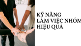 KỸ NĂNG LÀM VIỆC NHÓM HIỆU QUẢ