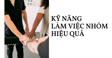 KỸ NĂNG LÀM VIỆC NHÓM HIỆU QUẢ