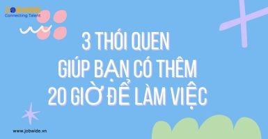 3 THÓI QUEN GIÚP BẠN CÓ THÊM 20 GIỜ/TUẦN ĐỂ THỰC HIỆN MỤC TIÊU