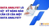 DATA ANALYST LÀ GÌ?  KỸ NĂNG NÀO CẦN CÓ CỦA MỘT DATA ANALYST?