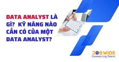 DATA ANALYST LÀ GÌ?  KỸ NĂNG NÀO CẦN CÓ CỦA MỘT DATA ANALYST?